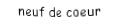 Je suis une carte à jouer. Je suis entre le huit et le dix, je suis rouge mais pas de carreau.