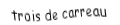 Je suis une carte à jouer. Je suis entre le deux et le quatre, je suis rouge mais pas de coeur.