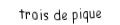 Je suis une carte à jouer. Je viens directement après le deux, je suis noir mais pas de trefle.