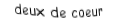 Je suis une carte à jouer. Je viens  avant le trois, je suis rouge mais pas de carreau.