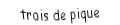 Je suis une carte à jouer. Je suis entre le deux et le quatre, je suis noir mais pas de trefle.